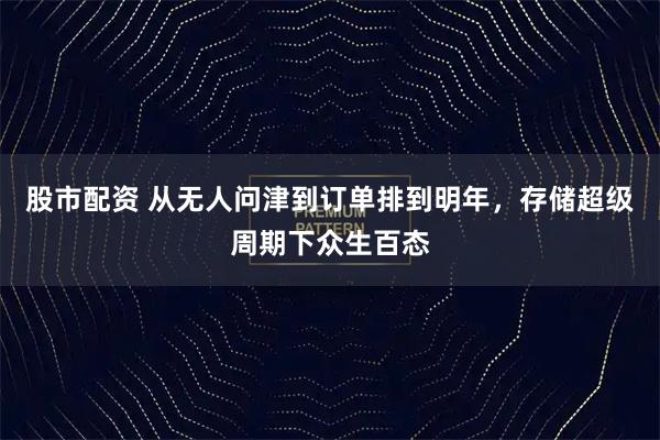 股市配资 从无人问津到订单排到明年，存储超级周期下众生百态